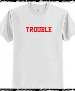 Trouble T-Shirt