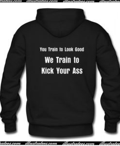 We Train to Kick Your Ass Hoodie back
