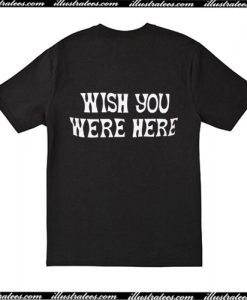 Wish You wee Here Back T-Shirt