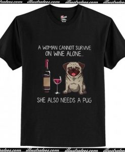 A woman cannot survive on wine alone she also needs a Pug T Shirt