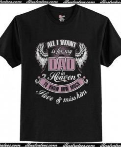 All I wall is for my dad in heaven T Shirt