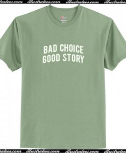 Bad Choice Good Story T Shirt