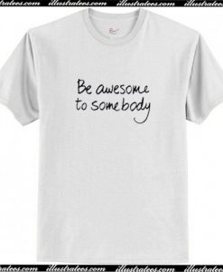 Be Awesome To Somebody T Shirt