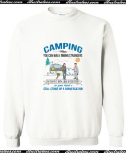 Camping when you can walk among strangers Sweatshirt