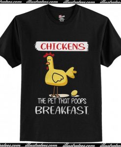 Chickens the pet that poops breakfast T Shirt