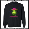 Crazy Grinch lady Sweatshirt