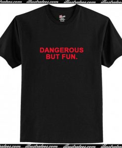 Dangerous But Fun T-Shirt