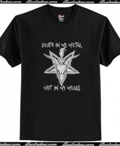 Death in my metal not in my meals T Shirt