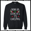 Drink Up Grinches It's Christmas Sweatshirt