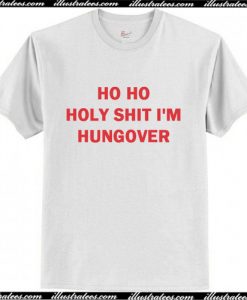 Ho Ho Holy Shit I'm Hungover T Shirt