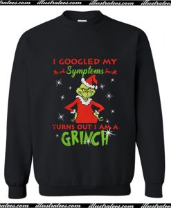 I Googled My Symptoms Turns Out I Am A Grinch Custom Sweatshirt