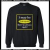 I May Be Left-Handed But I'm Always Right Sweatshirt