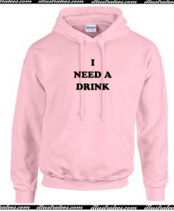 I Need A Drink Hoodie