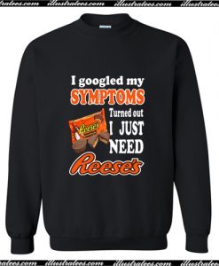 I googled my symptoms turned out I just need Reese’s Sweatshirt