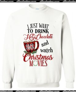 I just want to drink hot chocolate and watch Christmas Sweatshirt