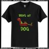 If I can't bring my dog I'm not going T Shirt