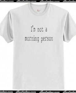 Im Not a Morning Person T Shirt