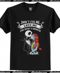 Jack Skellington and Sally don’t fix me love me for what’s broken T Shirt