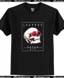 Legends Never Die Skull T Shirt