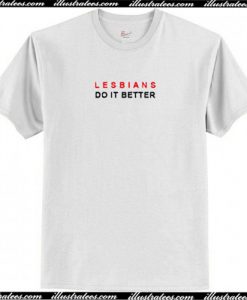 Lesbians do it better T Shirt