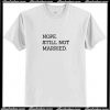 Nope Still Not Married T Shirt