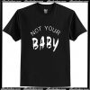 Not Your Baby T-Shirt