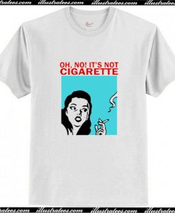 Oh No It's Not Cigarette T Shirt