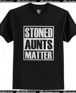 Pretty Stoned Aunts Matter T Shirt