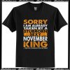 Sorry I am already taken by a stubborn sexy November King T Shirt