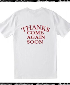 Thanks come again soon T-Shirt back