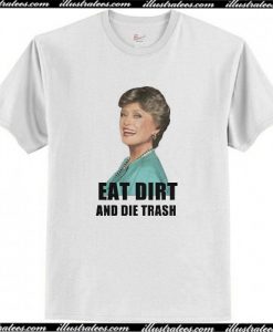 The Golden Girls Blanche eat dirt and die trash T Shirt