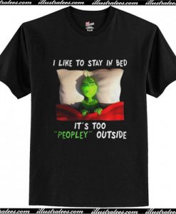 The Grinch I Like To Stay In Bed It's Too Peopley Outside T Shirt