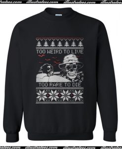 Too weird to live too rare to die Christmas ugly Sweatshirt