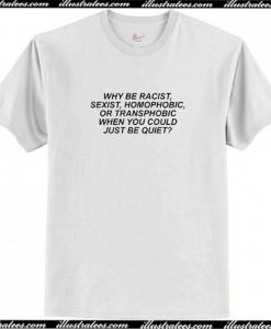 Why Be Racist T Shirt