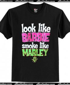 look like barbie smoke like marley t-shirt