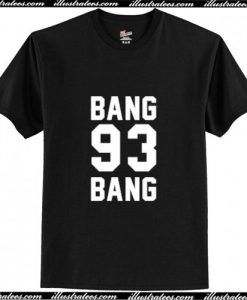 Bang 93 Bang T Shirt