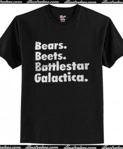 Bears Beets Battlestar Galactica T Shirt