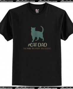Cat dad the man the myth the legend T Shirt