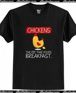 Chickens the pet that poops breakfast T Shirt