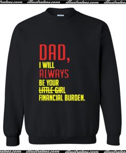 Dad I will always be your financial burden not little girl Sweatshirt
