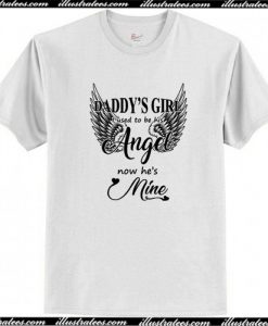 Daddy's girl i used to be his Angel now he's mine T Shirt