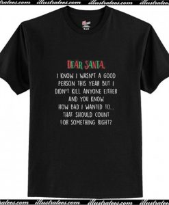 Dear Santa I know I wasn't a good person this year T Shirt