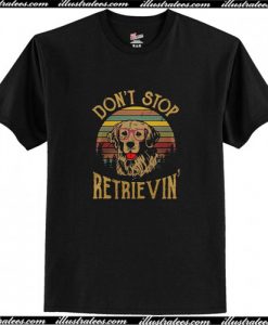 Don't Stop Retrievin T Shirt