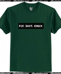 Fly Shit Only T Shirt