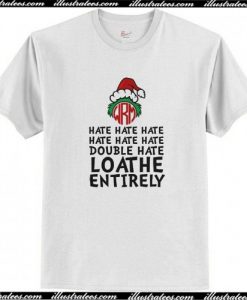 Grinch - Hate Hate Hate Double Hate Loathe Entirely T Shirt