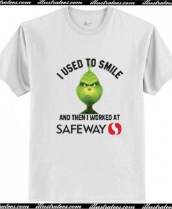 Grinch I used to smile and then I worked at Safeway T Shirt