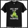 Grinch nice hot cup of fuckoffee T Shirt