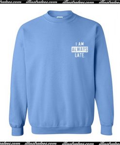 I Am Always Late Sweatshirt