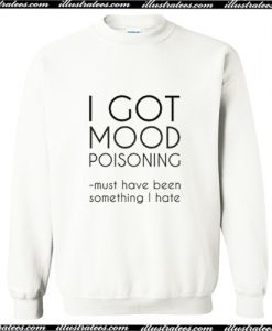 I Got Mood Poisoning Sweatshirt