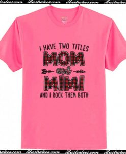 I Have Two Titles Mom And Mimi T Shirt